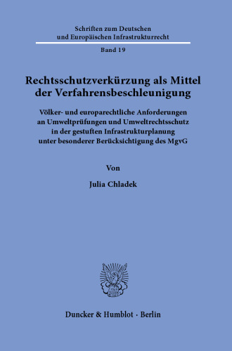 Rechtsschutzverkürzung als Mittel der Verfahrensbeschleunigung: Völker- und europarechtliche Anforderungen an Umweltprüfungen und Umweltrechtsschutz in der gestuften Infrastrukturplanung unter besonderer Berücksichtigung des MgvG