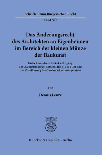 Das Änderungsrecht des Architekten an Eigenheimen im Bereich der kleinen Münze der Baukunst: Unter besonderer Berücksichtigung der »Geburtstagszug-Entscheidung« des BGH und der Novellierung des Geschmacksmustergesetzes