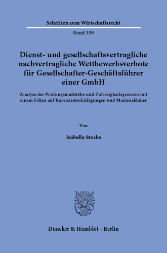 Dienst- und gesellschaftsvertragliche nachvertragliche Wettbewerbsverbote für Gesellschafter-Geschäftsführer einer GmbH: Analyse der Prüfungsmaßstäbe und Zulässigkeitsgrenzen mit einem Fokus auf Karenzentschädigungen und Maximaldauer
