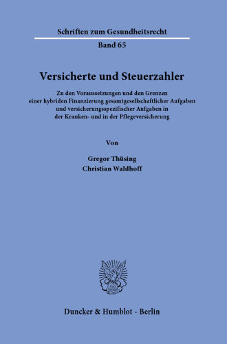 Versicherte und Steuerzahler: Zu den Voraussetzungen und den Grenzen einer hybriden Finanzierung gesamtgesellschaftlicher Aufgaben und versicherungsspezifischer Aufgaben in der Kranken- und Pflegeversicherung