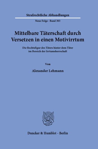 Mittelbare Täterschaft durch Versetzen in einen Motivirrtum: Die Rechtsfigur des Täters hinter dem Täter im Bereich der Irrtumsherrschaft
