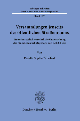 Versammlungen jenseits des öffentlichen Straßenraums: Eine schutzpflichtenrechtliche Untersuchung des räumlichen Schutzgehalts von Art. 8 I GG