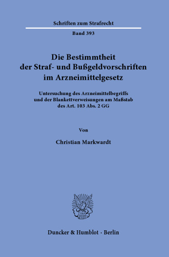 Die Bestimmtheit der Straf- und Bußgeldvorschriften im Arzneimittelgesetz: Untersuchung des Arzneimittelbegriffs und der Blankettverweisungen am Maßstab des Art. 103 Abs. 2 GG
