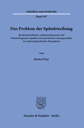 Das Problem der Spätabtreibung: Rechtstatsächliche, rechtsmedizinische und kriminologische Aspekte sowie juristische Lösungsansätze in rechtsvergleichender Perspektive