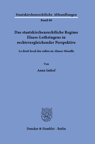 Das staatskirchenrechtliche Regime Elsass-Lothringens in rechtsvergleichender Perspektive: Le droit local des cultes en Alsace-Moselle