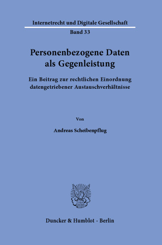 Personenbezogene Daten als Gegenleistung: Ein Beitrag zur rechtlichen Einordnung datengetriebener Austauschverhältnisse