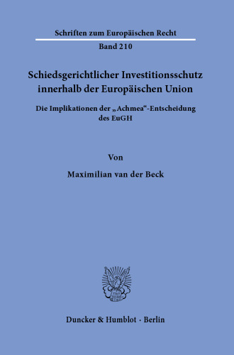 Schiedsgerichtlicher Investitionsschutz innerhalb der Europäischen Union: Die Implikationen der »Achmea«-Entscheidung des EuGH