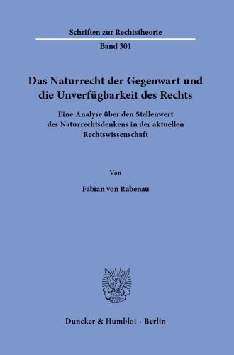 Das Naturrecht der Gegenwart und die Unverfügbarkeit des Rechts: Eine Analyse über den Stellenwert des Naturrechtsdenkens in der aktuellen Rechtswissenschaft