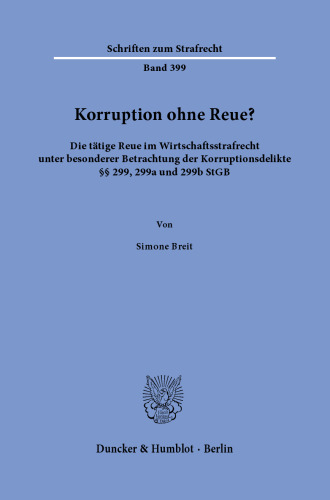 Korruption ohne Reue?: Die tätige Reue im Wirtschaftsstrafrecht unter besonderer Betrachtung der Korruptionsdelikte §§ 299, 299a und 299b StGB