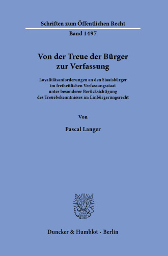 Von der Treue der Bürger zur Verfassung: Loyalitätsanforderungen an den Staatsbürger im freiheitlichen Verfassungsstaat unter besonderer Berücksichtigung des Treuebekenntnisses im Einbürgerungsrecht