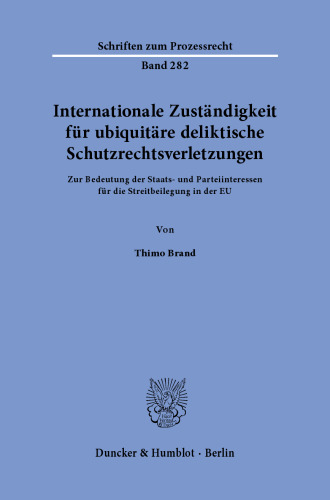 Internationale Zuständigkeit für ubiquitäre deliktische Schutzrechtsverletzungen: Zur Bedeutung der Staats- und Parteiinteressen für die Streitbeilegung in der EU