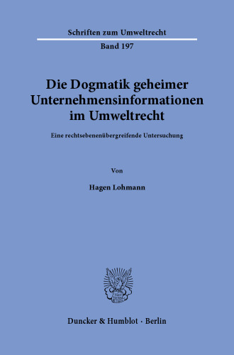 Die Dogmatik geheimer Unternehmensinformationen im Umweltrecht: Eine rechtsebenenübergreifende Untersuchung