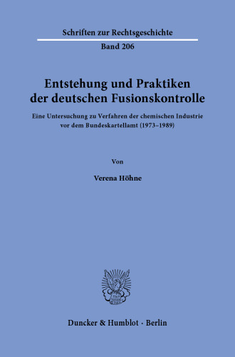 Entstehung und Praktiken der deutschen Fusionskontrolle: Eine Untersuchung zu Verfahren der chemischen Industrie vor dem Bundeskartellamt (1973–1989)