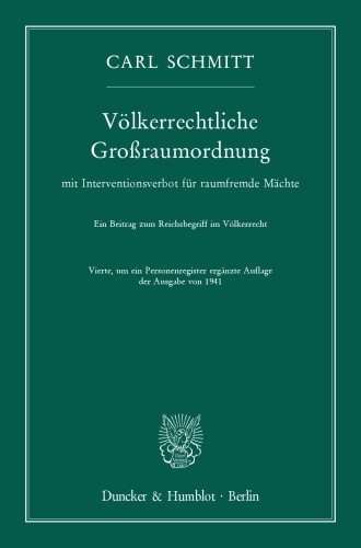 Völkerrechtliche Großraumordnung: mit Interventionsverbot für raumfremde Mächte. Ein Beitrag zum Reichsbegriff im Völkerrecht. Vierte, um ein Personenregister ergänzte Auflage der Ausgabe von 1941
