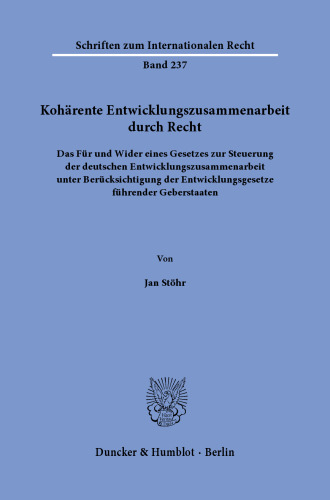 Kohärente Entwicklungszusammenarbeit durch Recht: Das Für und Wider eines Gesetzes zur Steuerung der deutschen Entwicklungszusammenarbeit unter Berücksichtigung der Entwicklungsgesetze führender Geberstaaten