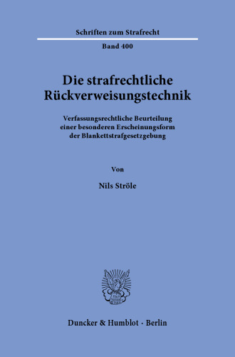 Die strafrechtliche Rückverweisungstechnik: Verfassungsrechtliche Beurteilung einer besonderen Erscheinungsform der Blankettstrafgesetzgebung