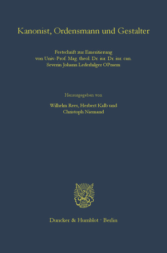 Kanonist, Ordensmann und Gestalter: Festschrift zur Emeritierung von Univ.-Prof. Mag. theol. Dr. iur. Dr. iur. can. Severin Johann Lederhilger OPraem