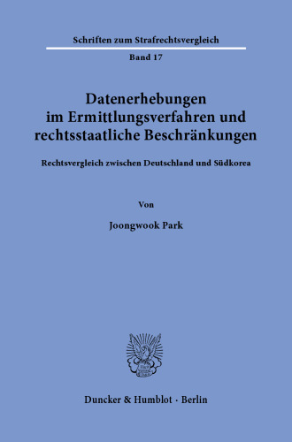 Datenerhebungen im Ermittlungsverfahren und rechtsstaatliche Beschränkungen: Rechtsvergleich zwischen Deutschland und Südkorea