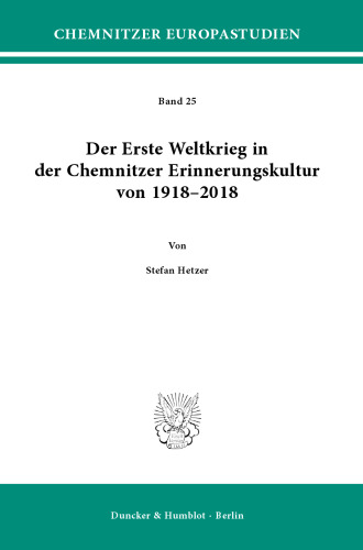Der Erste Weltkrieg in der Chemnitzer Erinnerungskultur von 1918–2018
