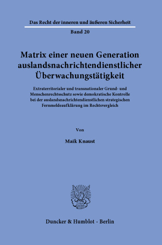 Matrix einer neuen Generation auslandsnachrichtendienstlicher Überwachungstätigkeit: Extraterritorialer und transnationaler Grund- und Menschenrechtsschutz sowie demokratische Kontrolle bei der auslandsnachrichtendienstlichen strategischen Fernmeldeaufklärung im Rechtsvergleich