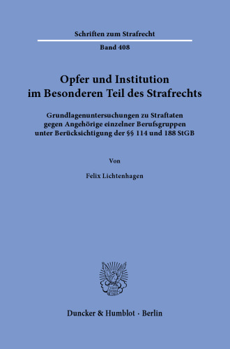 Opfer und Institution im Besonderen Teil des Strafrechts: Grundlagenuntersuchungen zu Straftaten gegen Angehörige einzelner Berufsgruppen unter Berücksichtigung der §§ 114 und 188 StGB
