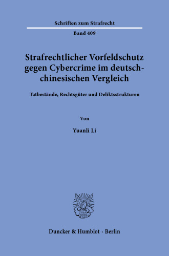 Strafrechtlicher Vorfeldschutz gegen Cybercrime im deutsch-chinesischen Vergleich: Tatbestände, Rechtsgüter und Deliktsstrukturen