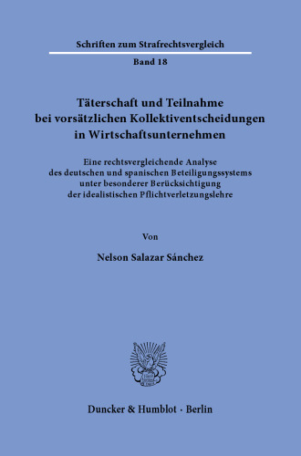 Täterschaft und Teilnahme bei vorsätzlichen Kollektiventscheidungen in Wirtschaftsunternehmen: Eine rechtsvergleichende Analyse des deutschen und spanischen Beteiligungssystems unter besonderer Berücksichtigung der idealistischen Pflichtverletzungslehre