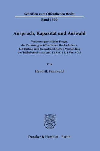 Anspruch, Kapazität und Auswahl: Verfassungsrechtliche Fragen der Zulassung zu öffentlichen Hochschulen – Ein Beitrag zum freiheitsrechtlichen Verständnis des Teilhaberechts aus Art. 12 Abs. 1 S.1 Var. 3 GG