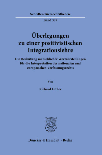 Überlegungen zu einer positivistischen Integrationslehre: Die Bedeutung menschlicher Wertvorstellungen für die Interpretation des nationalen und europäischen Verfassungsrechts