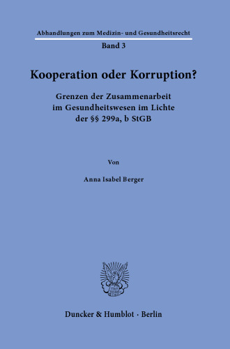 Kooperation oder Korruption?: Grenzen der Zusammenarbeit im Gesundheitswesen im Lichte der §§ 299a, b StGB