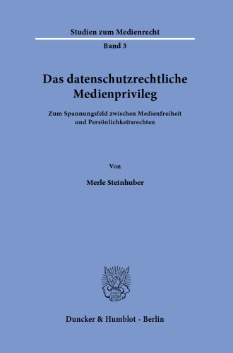 Das datenschutzrechtliche Medienprivileg: Zum Spannungsfeld zwischen Medienfreiheit und Persönlichkeitsrechten