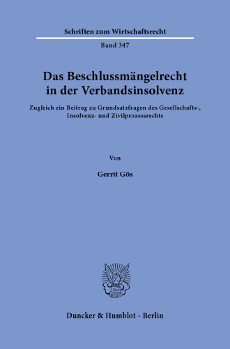 Das Beschlussmängelrecht in der Verbandsinsolvenz: Zugleich ein Beitrag zu Grundsatzfragen des Gesellschafts-, Insolvenz- und Zivilprozessrechts