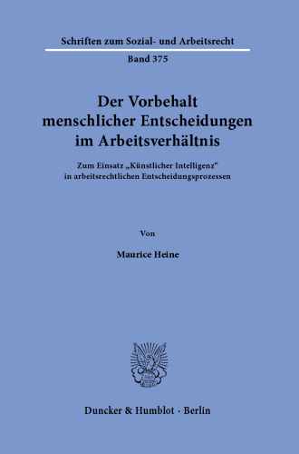 Der Vorbehalt menschlicher Entscheidungen im Arbeitsverhältnis: Zum Einsatz »Künstlicher Intelligenz« in arbeitsrechtlichen Entscheidungsprozessen