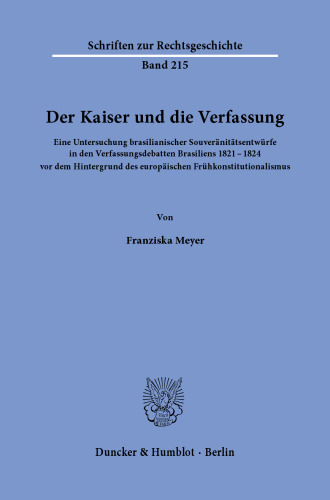 Der Kaiser und die Verfassung: Eine Untersuchung brasilianischer Souveränitätsentwürfe in den Verfassungsdebatten Brasiliens 1821–1824 vor dem Hintergrund des europäischen Frühkonstitutionalismus