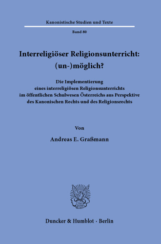 Interreligiöser Religionsunterricht: (un-)möglich?: Die Implementierung eines interreligiösen Religionsunterrichts im öffentlichen Schulwesen Österreichs aus Perspektive des Kanonischen Rechts und des Religionsrechts