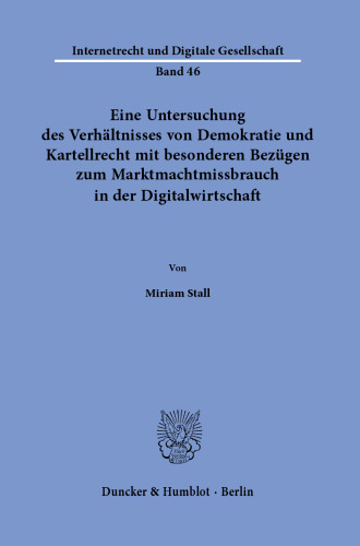 Eine Untersuchung des Verhältnisses von Demokratie und Kartellrecht mit besonderen Bezügen zum Marktmachtmissbrauch in der Digitalwirtschaft