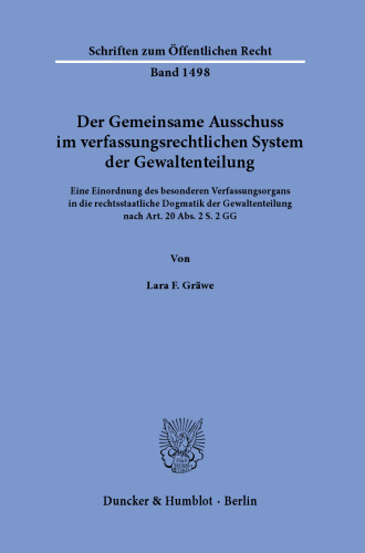 Der Gemeinsame Ausschuss im verfassungsrechtlichen System der Gewaltenteilung: Eine Einordnung des besonderen Verfassungsorgans in die rechtsstaatliche Dogmatik der Gewaltenteilung nach Art. 20 Abs. 2 S. 2 GG