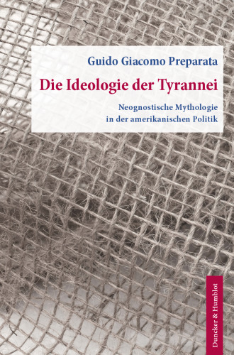 Die Ideologie der Tyrannei: Neognostische Mythologie in der amerikanischen Politik. Aus dem Englischen übersetzt von Helmut Böttiger