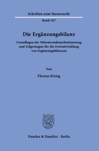 Die Ergänzungsbilanz: Grundlagen der Mitunternehmerbesteuerung und Folgerungen für die Fortentwicklung von Ergänzungsbilanzen
