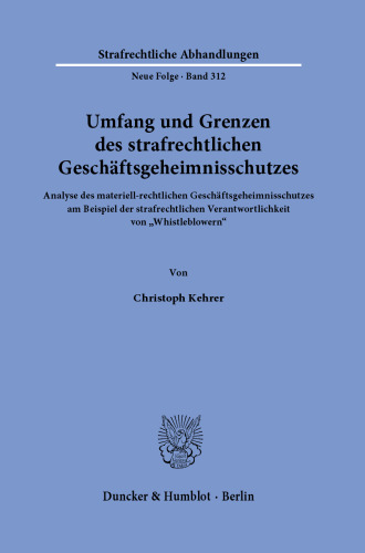Umfang und Grenzen des strafrechtlichen Geschäftsgeheimnisschutzes: Analyse des materiell-rechtlichen Geschäftsgeheimnisschutzes am Beispiel der strafrechtlichen Verantwortlichkeit von »Whistleblowern«