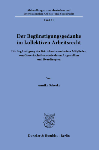 Der Begünstigungsgedanke im kollektiven Arbeitsrecht: Die Begünstigung des Betriebsrats und seiner Mitglieder, von Gewerkschaften sowie deren Angestellten und Beauftragten