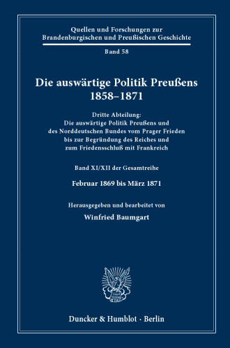 Die auswärtige Politik Preußens 1858–1871: Dritte Abteilung: Die auswärtige Politik Preußens und des Norddeutschen Bundes vom Prager Frieden bis zur Begründung des Reiches und zum Friedensschluß mit Frankreich. Band XI/XII der Gesamtreihe. Februar 1869 bis März 1871