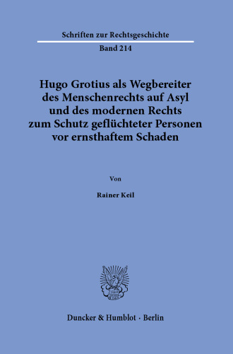 Hugo Grotius als Wegbereiter des Menschenrechts auf Asyl und des modernen Rechts zum Schutz geflüchteter Personen vor ernsthaftem Schaden