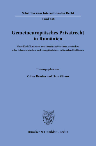 Gemeineuropäisches Privatrecht in Rumänien: Neue Kodifikationen zwischen französischen, deutschen oder österreichischen und europäisch internationalen Einflüssen
