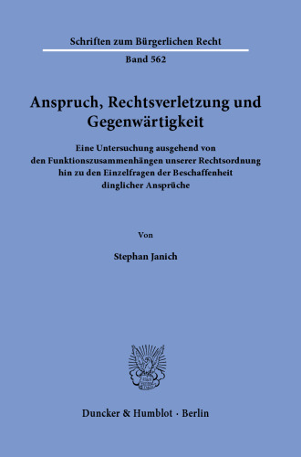 Anspruch, Rechtsverletzung und Gegenwärtigkeit: Eine Untersuchung ausgehend von den Funktionszusammenhängen unserer Rechtsordnung hin zu den Einzelfragen der Beschaffenheit dinglicher Ansprüche
