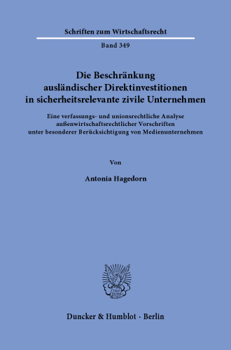 Die Beschränkung ausländischer Direktinvestitionen in sicherheitsrelevante zivile Unternehmen: Eine verfassungs- und unionsrechtliche Analyse außenwirtschaftsrechtlicher Vorschriften unter besonderer Berücksichtigung von Medienunternehmen
