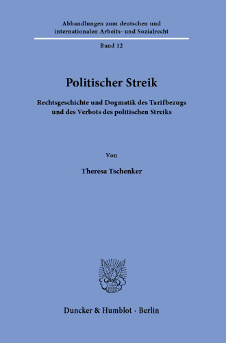 Politischer Streik: Rechtsgeschichte und Dogmatik des Tarifbezugs und des Verbots des politischen Streiks