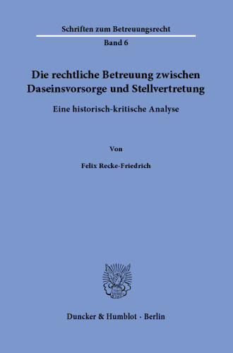 Die rechtliche Betreuung zwischen Daseinsvorsorge und Stellvertretung: Eine historisch-kritische Analyse