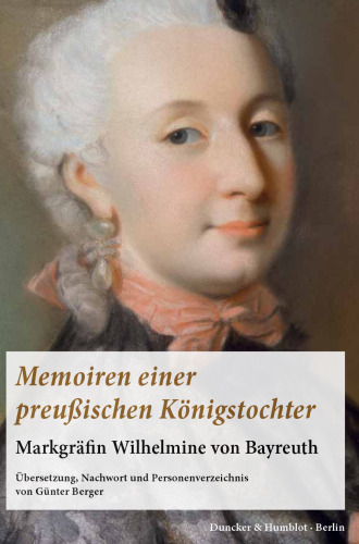 Memoiren einer preußischen Königstochter: Markgräfin Wilhelmine von Bayreuth. Übersetzung, Nachwort und Personenverzeichnis von Günter Berger