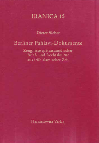 Berliner Pahlavi-Dokumente: Zeugnisse spätsassanidischer Brief- und Rechtskultur aus frühislamischer Zeit
